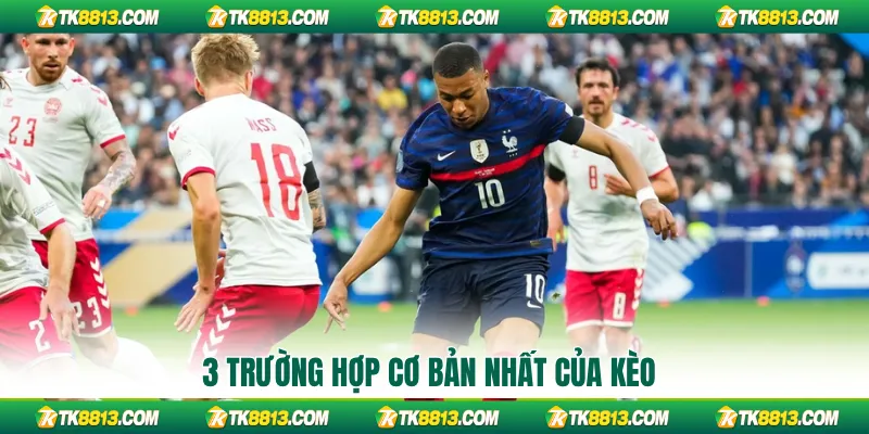 3 trường hợp cơ bản nhất của kèo