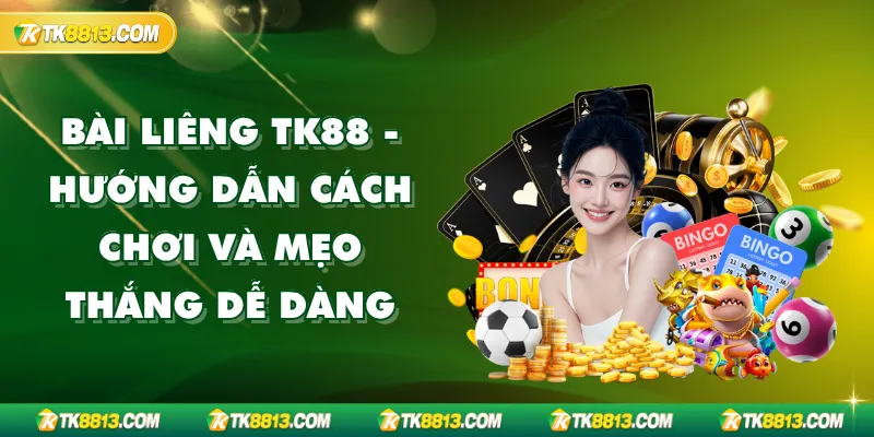Bài Liêng TK88 - Hướng Dẫn Cách Chơi Và Mẹo Thắng Dễ Dàng