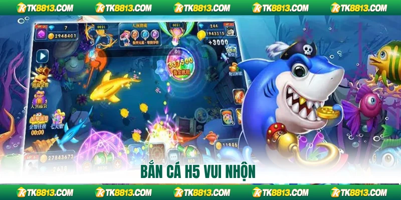 Bắn cá H5 vui  nhộn