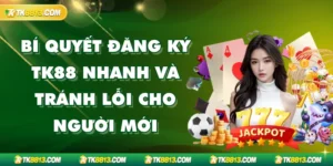 Bí Quyết Đăng Ký TK88 Nhanh Và Tránh Lỗi Cho Người Mới