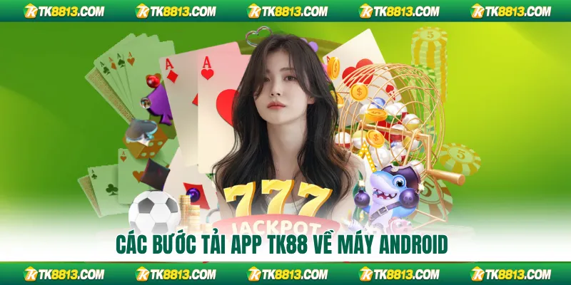 Các bước tải app TK88 về máy Android