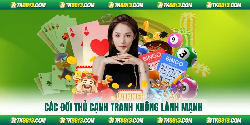 Các đối thủ cạnh tranh không lành mạnh