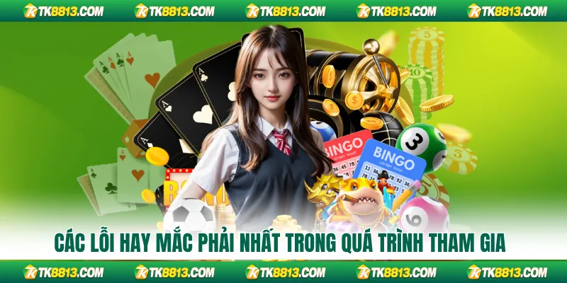 Các lỗi hay mắc phải nhất trong quá trình tham gia Các lỗi hay mắc phải nhất trong quá trình tham gia