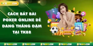 Cách Bắt Bài Poker Online Dễ Dàng Thắng Đậm Tại TK88
