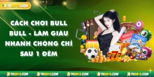 Cách chơi Bull Bull - Làm Giàu Nhanh Chóng Chỉ Sau 1 Đêm