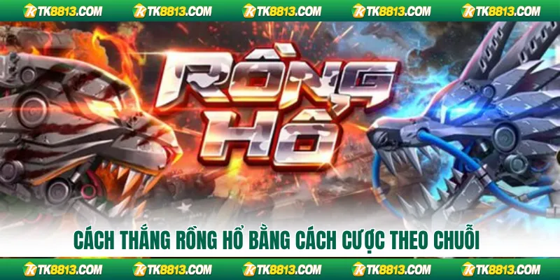 Cách thắng Rồng Hổ bằng cách cược theo chuỗi