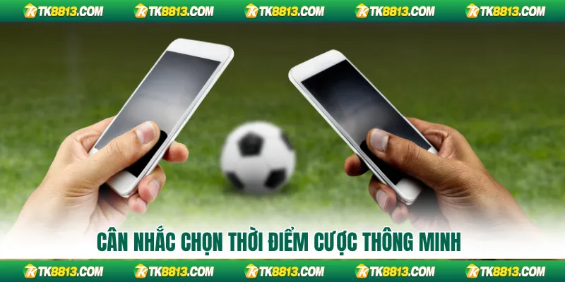 Cân nhắc chọn thời điểm cược thông minh