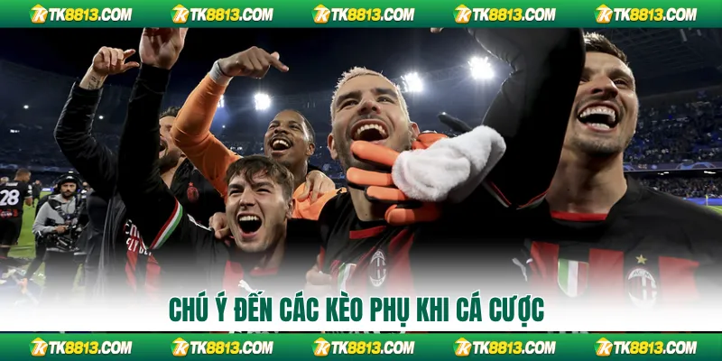 Chú ý đến các kèo phụ khi cá cược