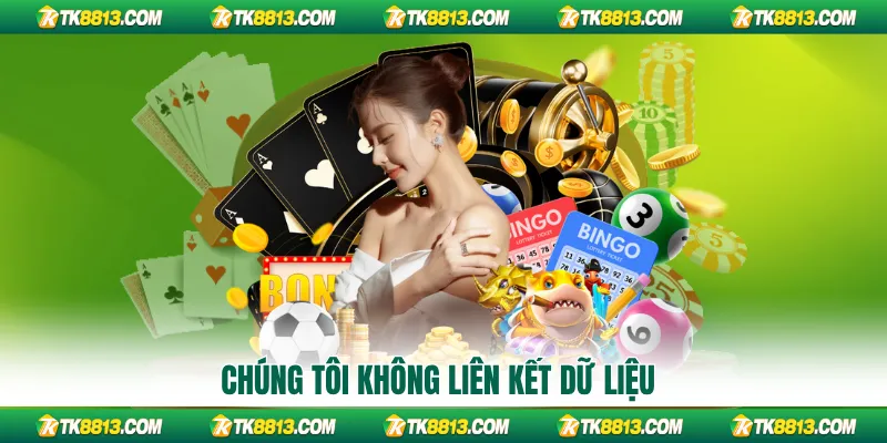Chúng tôi không liên kết dữ liệu