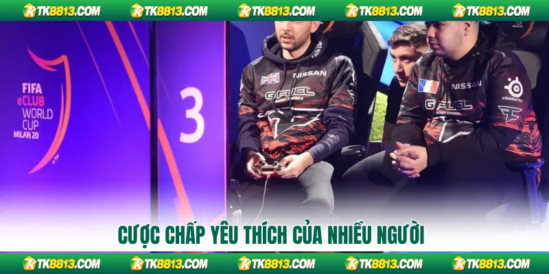 Cược chấp yêu thích của nhiều người