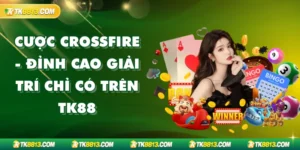 Cược CrossFire - Đỉnh Cao Giải Trí Chỉ Có Trên TK88