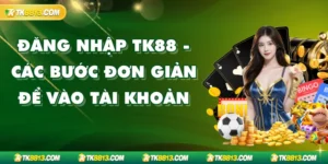 Đăng Nhập TK88 - Các Bước Đơn giản Để Vào Tài Khoản