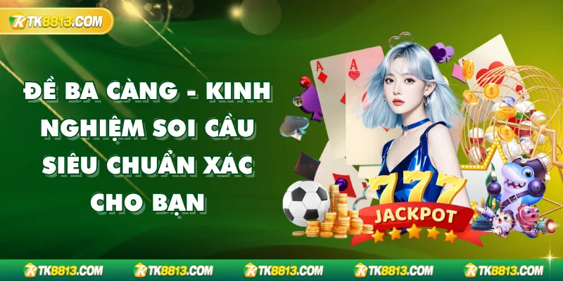 Đề Ba Càng - Kinh Nghiệm Soi Cầu Siêu Chuẩn Xác Cho Bạn Đề Ba Càng - Kinh Nghiệm Soi Cầu Siêu Chuẩn Xác Cho Bạn