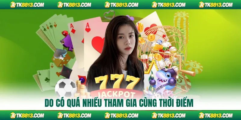 Do có quá nhiều tham gia cùng thời điểm