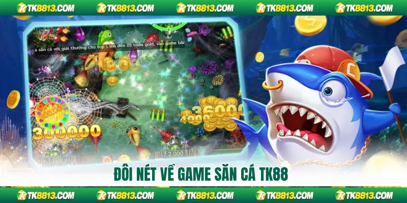 Đôi nét về game săn cá TK88