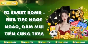 FG Sweet Bomb - Bữa Tiệc Ngọt Ngào, Đậm Mùi Tiền Cùng TK88