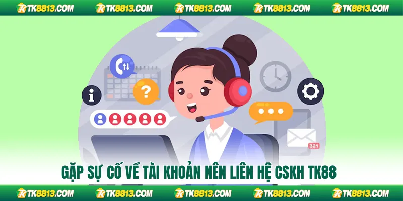 Gặp sự cố về tài khoản nên liên hệ CSKH TK88