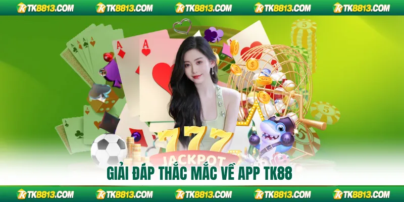 Giải đáp thắc mắc về app TK88