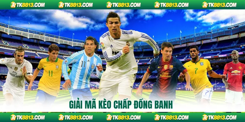 Giải mã kèo chấp đồng banh