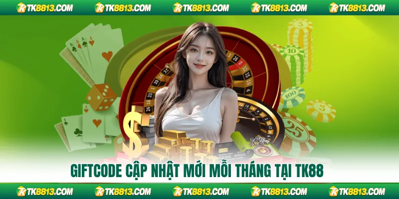 Giftcode cập nhật mới mỗi tháng tại TK88