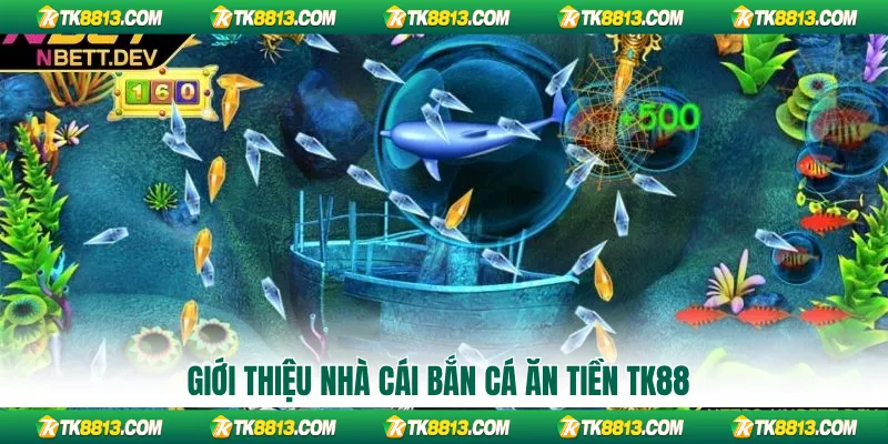 Giới thiệu nhà cái bắn cá ăn tiền TK88