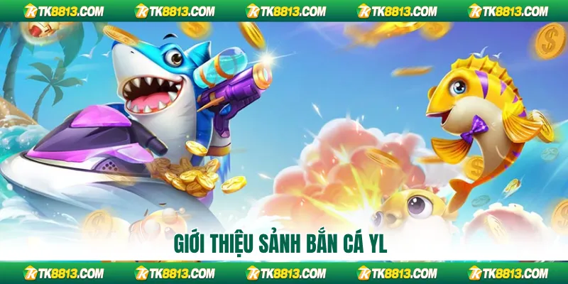 Giới thiệu sảnh bắn cá YL