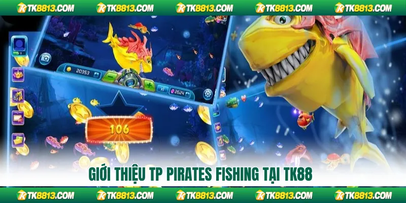 Giới thiệu TP Pirates Fishing tại TK88