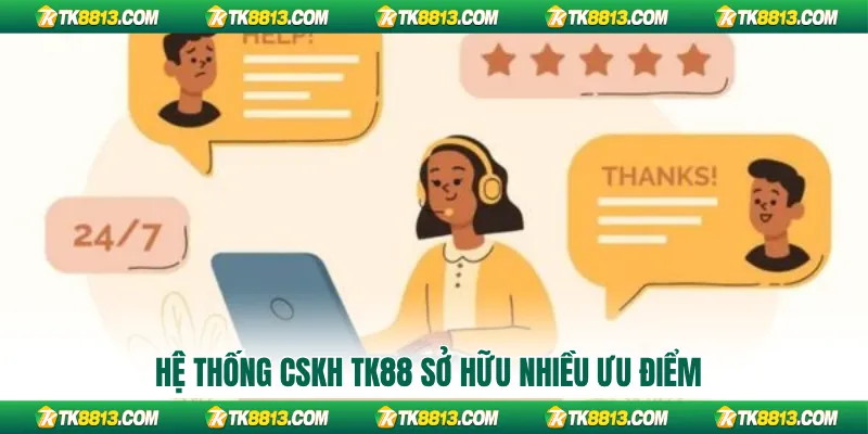 Hệ thống CSKH TK88 sở hữu nhiều ưu điểm