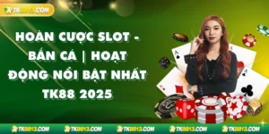 Hoàn Cược Slot - Bắn cá | Hoạt Động Nổi Bật Nhất TK88 2025 Hoàn Cược Slot - Bắn cá | Hoạt Động Nổi Bật Nhất TK88 2025