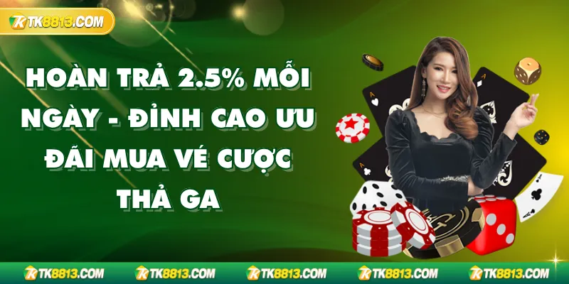 Hoàn Trả 2.5% Mỗi Ngày - Đỉnh Cao Ưu Đãi Mua Vé Cược Thả Ga