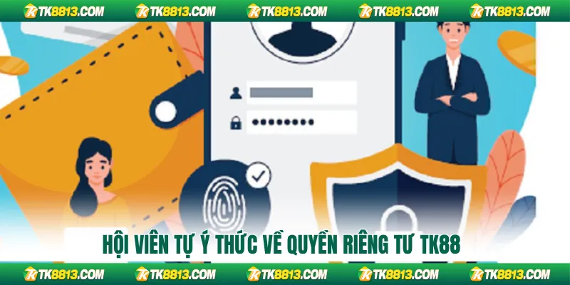Hội viên tự ý thức về quyền riêng tư TK88 Hội viên tự ý thức về quyền riêng tư TK88