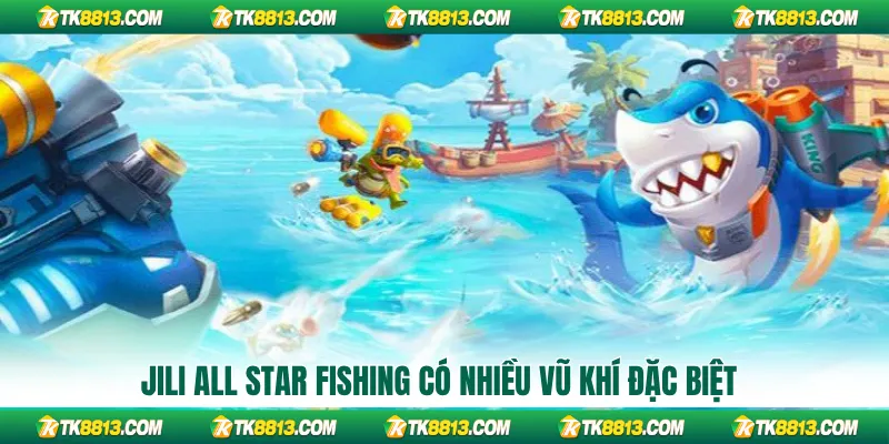Jili All Star Fishing có nhiều vũ khí đặc biệt
