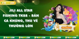 Jili All Star Fishing TK88 - Bắn Cá Khủng, Thu Về Thưởng Lớn