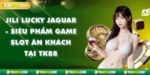 Jili Lucky Jaguar - Siêu Phẩm Game Slot Ăn Khách Tại TK88