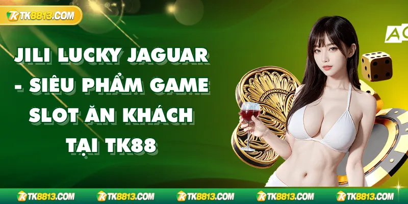 Jili Lucky Jaguar - Siêu Phẩm Game Slot Ăn Khách Tại TK88