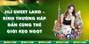 Jili Sweet Land - Rinh Thưởng Hấp Dẫn Cùng Thế Giới Kẹo Ngọt Jili Sweet Land - Rinh Thưởng Hấp Dẫn Cùng Thế Giới Kẹo Ngọt