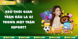 Kèo Thời Gian Trận Đấu Là Gì Trong Một Trận ESport?