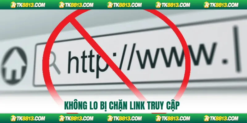Không lo bị chặn link truy cập