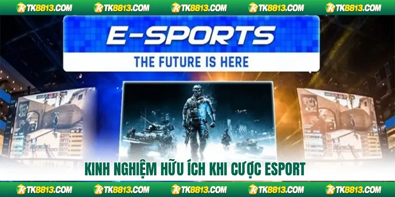 Kinh nghiệm hữu ích khi cược Esport