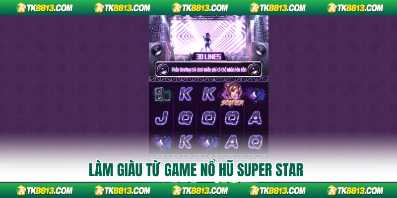 Làm giàu từ game nổ hũ Super Star