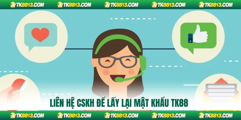 Liên hệ CSKH để lấy lại mật khẩu TK88