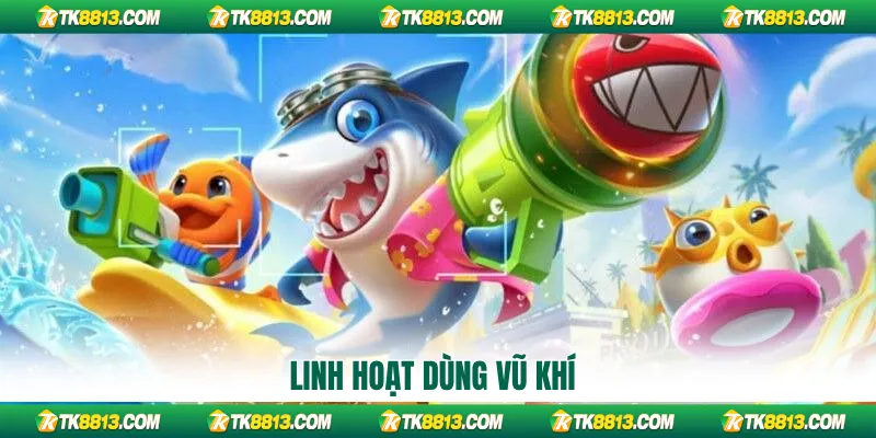 Linh hoạt dùng vũ khí