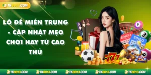 Lô Đề Miền Trung - Cập Nhật Mẹo Chơi Hay Từ Cao Thủ 