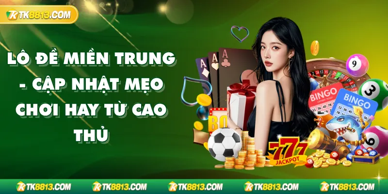 Lô Đề Miền Trung - Cập Nhật Mẹo Chơi Hay Từ Cao Thủ Lô Đề Miền Trung - Cập Nhật Mẹo Chơi Hay Từ Cao Thủ