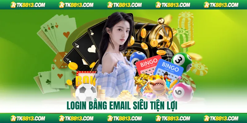 Login bằng Email siêu tiện lợi