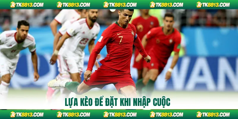 Lựa kèo để đặt khi nhập cuộc