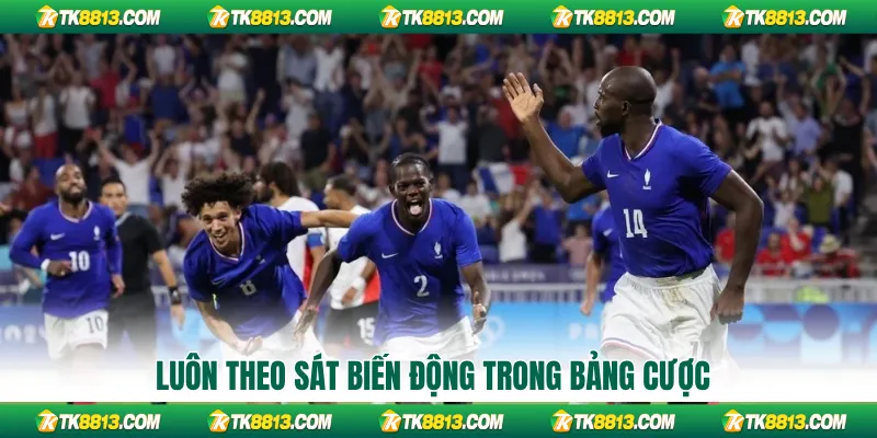 Luôn theo sát biến động trong bảng cược