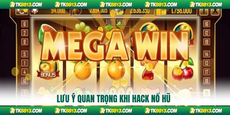 Lưu ý quan trọng khi hack nổ hũ