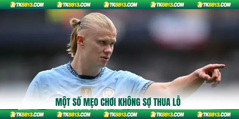 Một số mẹo chơi không sợ thua lỗ