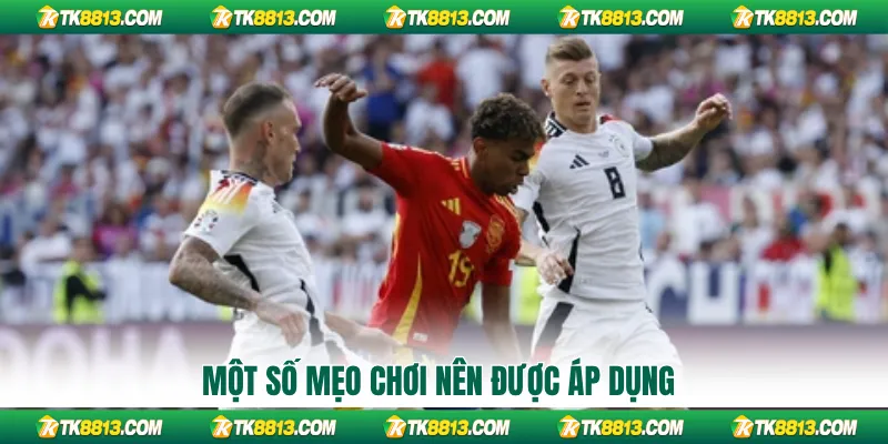 Một số mẹo chơi nên được áp dụng